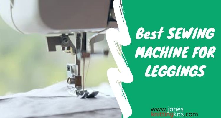 BEST SEWING MACHINE FOR LEGGINGS