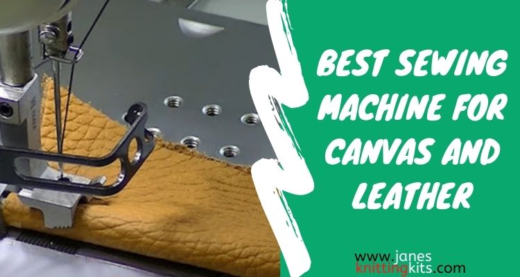 BEST SEWING MACHINE FOR CANVAS AND LEATHER