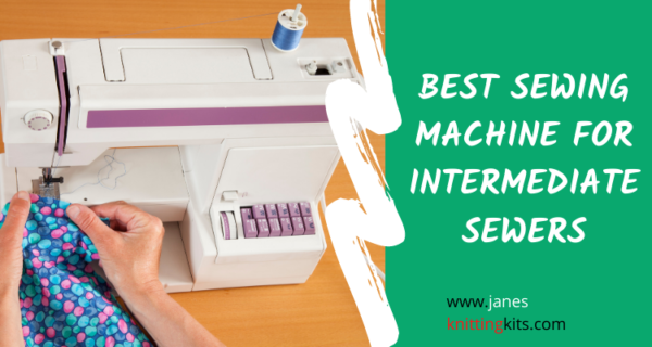 BEST SEWING MACHINE FOR INTERMEDIATE SEWERS