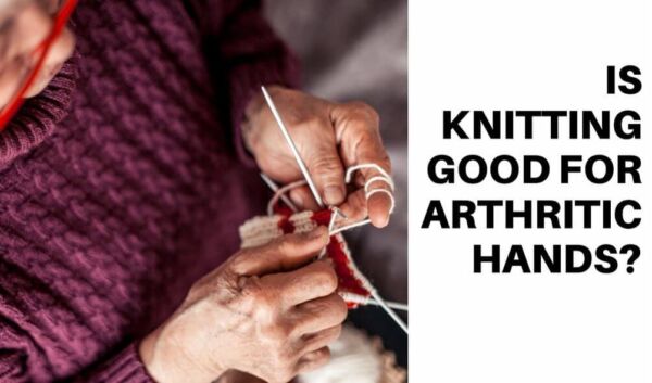 Is Knitting Good For Arthritic Hands?